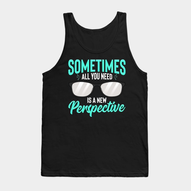 Optician Eyeglasses Sometimes All You Need A New Perspective Tank Top by Proficient Tees